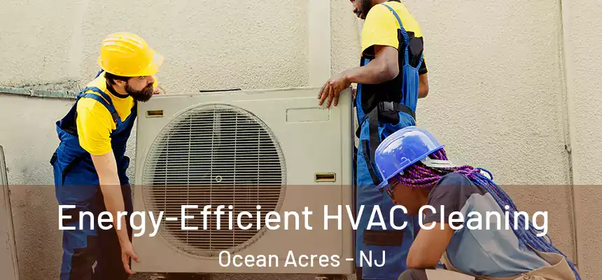  Energy-Efficient HVAC Cleaning Ocean Acres - NJ