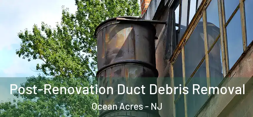  Post-Renovation Duct Debris Removal Ocean Acres - NJ